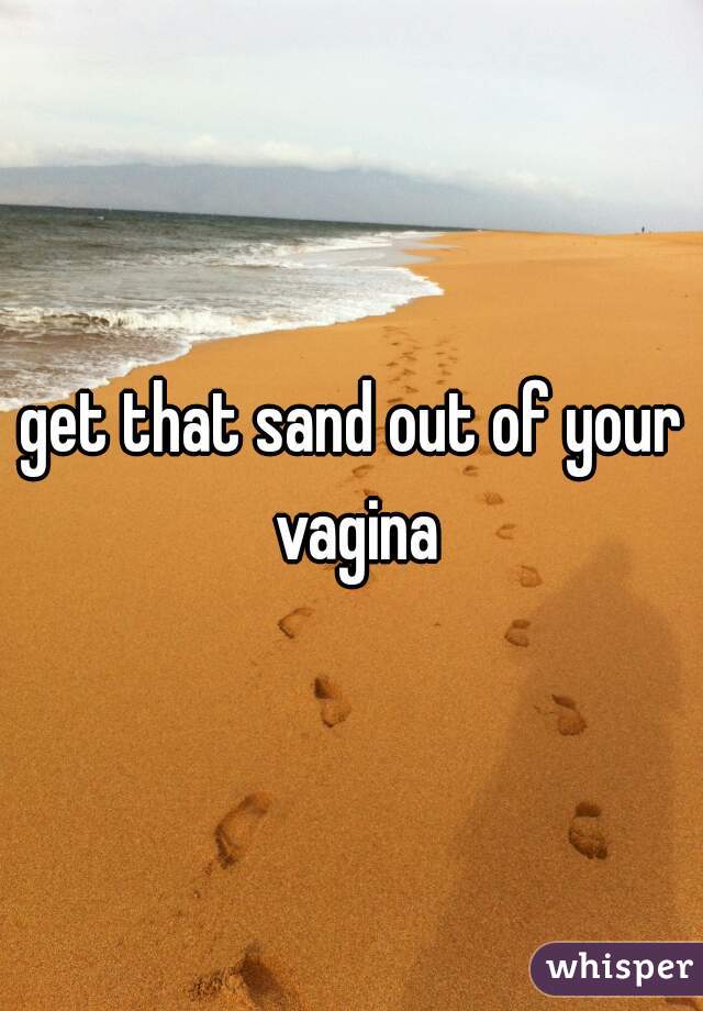 get that sand out of your vagina