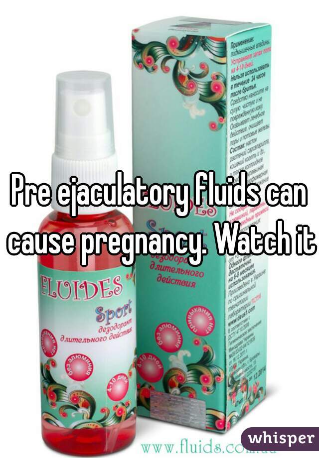 Pre ejaculatory fluids can cause pregnancy. Watch it.