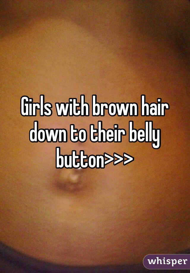 Girls with brown hair down to their belly button>>>