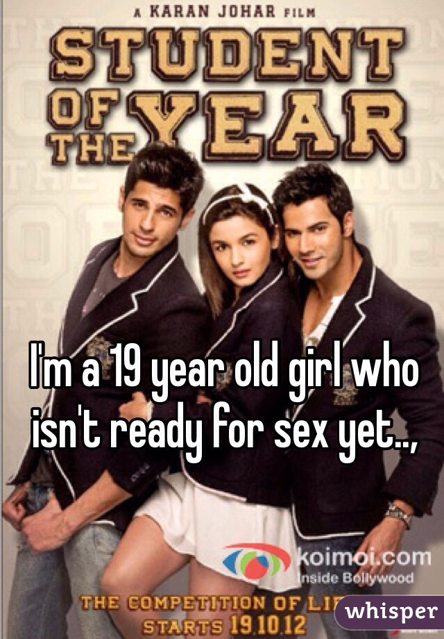 I'm a 19 year old girl who isn't ready for sex yet.., 