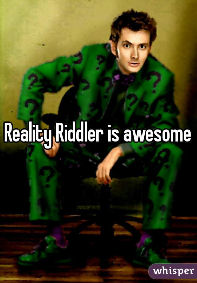 Reality Riddler is awesome