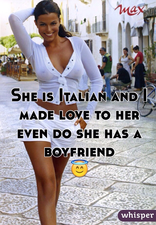 She is Italian and I made love to her even do she has a boyfriend
😇