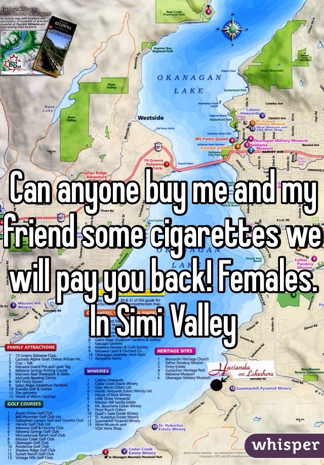 Can anyone buy me and my friend some cigarettes we will pay you back! Females. In Simi Valley 