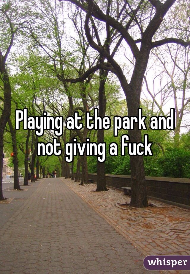 Playing at the park and not giving a fuck