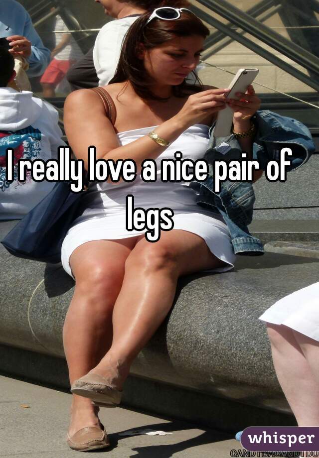 I really love a nice pair of legs 