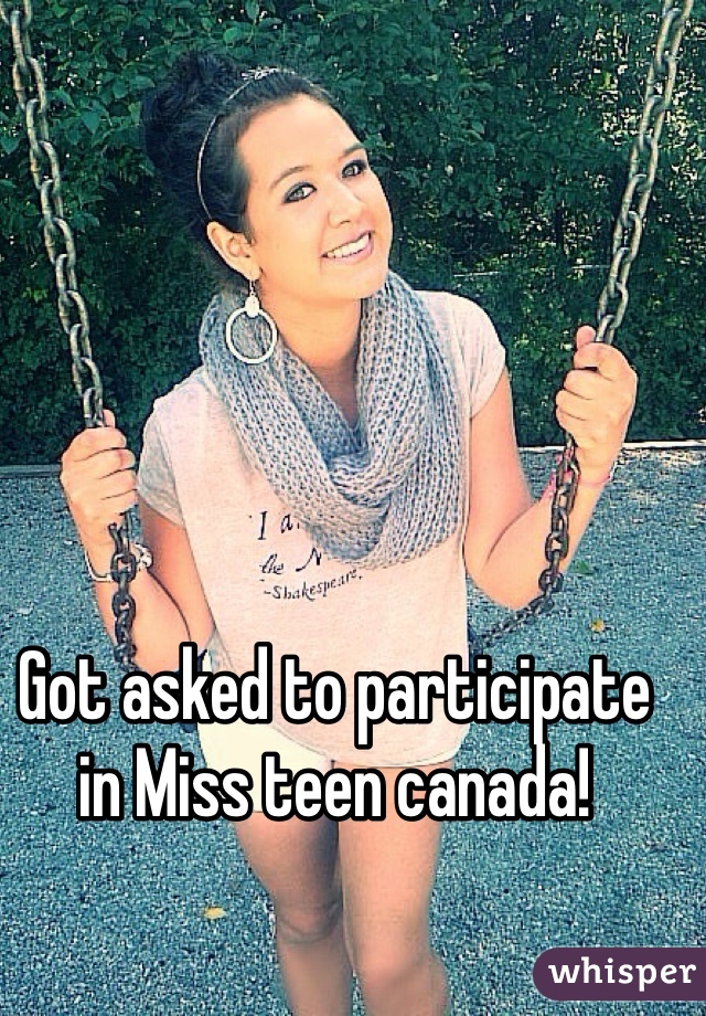 Got asked to participate in Miss teen canada!