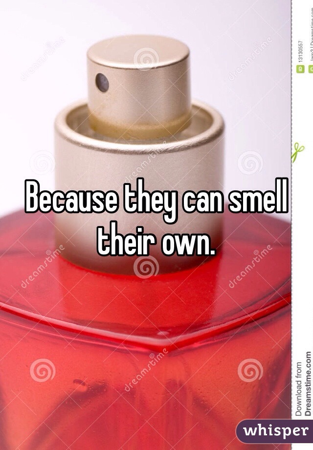 Because they can smell their own. 