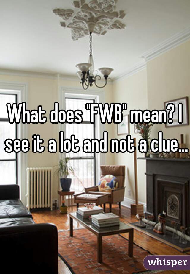 What does "FWB" mean? I see it a lot and not a clue...