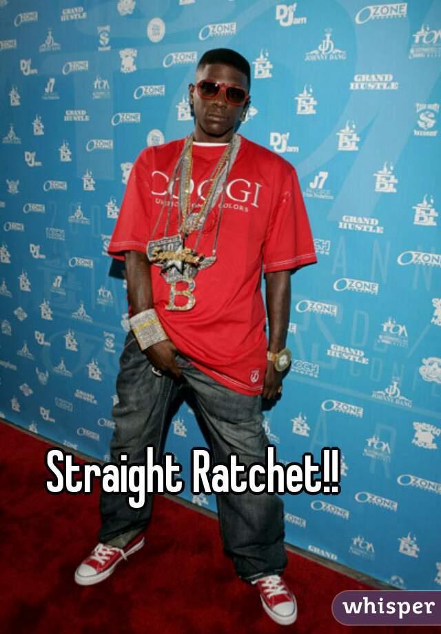 Straight Ratchet!!