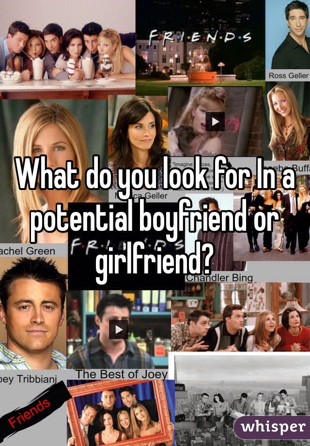What do you look for In a potential boyfriend or girlfriend?