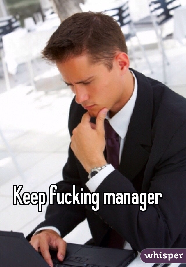 Keep fucking manager