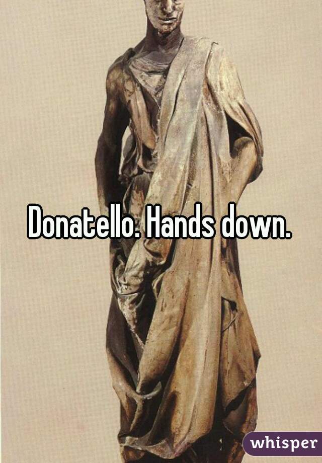 Donatello. Hands down.