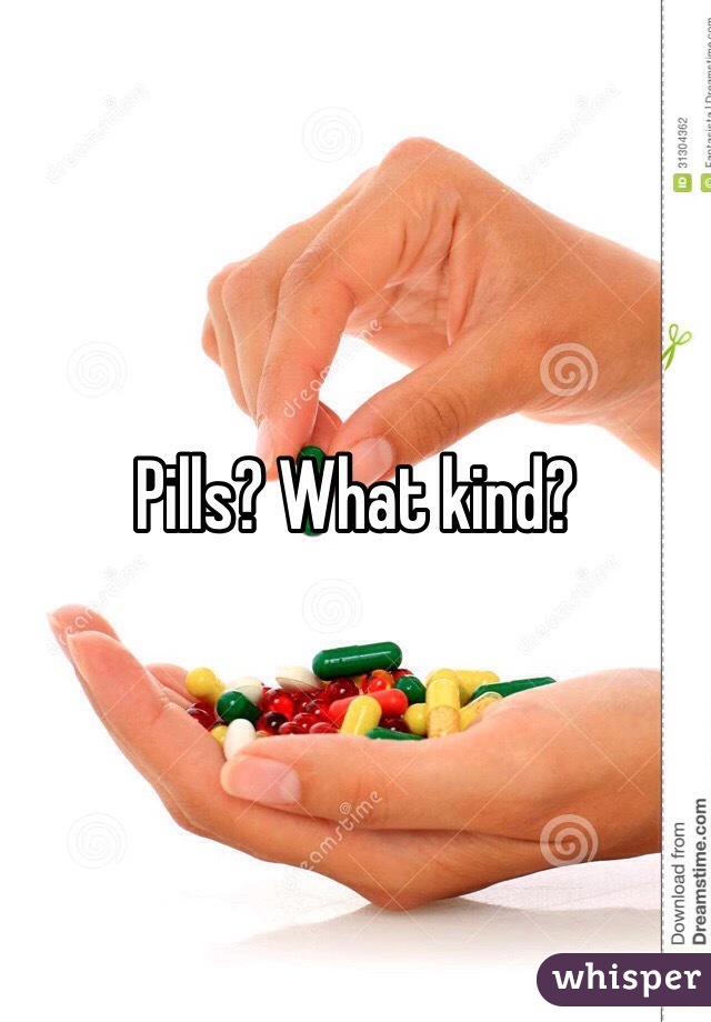 Pills? What kind?