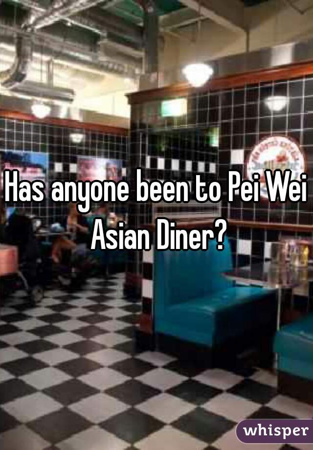 Has anyone been to ‎Pei Wei Asian Diner?