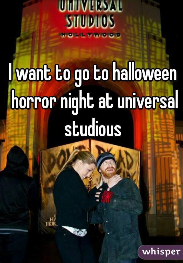 I want to go to halloween horror night at universal studious 