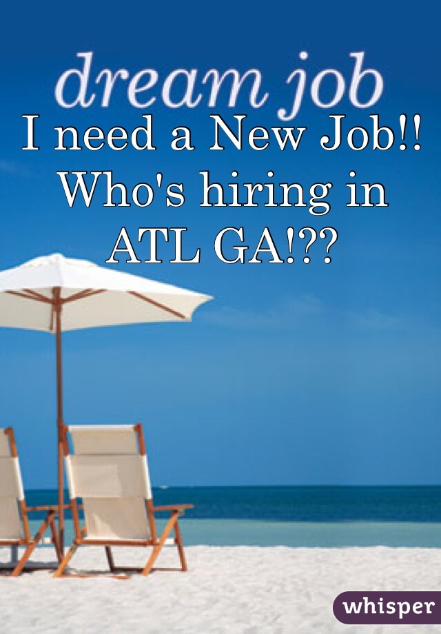 I need a New Job!! Who's hiring in ATL GA!??