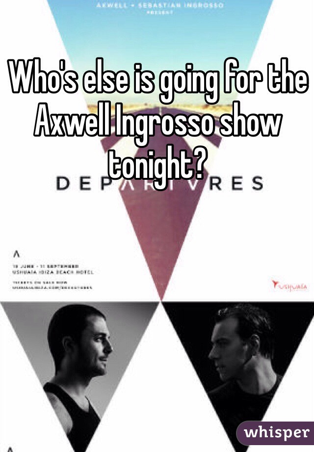 Who's else is going for the Axwell Ingrosso show tonight?