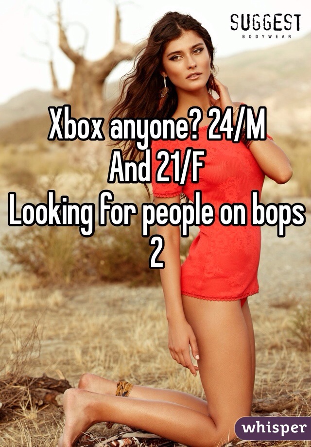 Xbox anyone? 24/M 
And 21/F 
Looking for people on bops 2