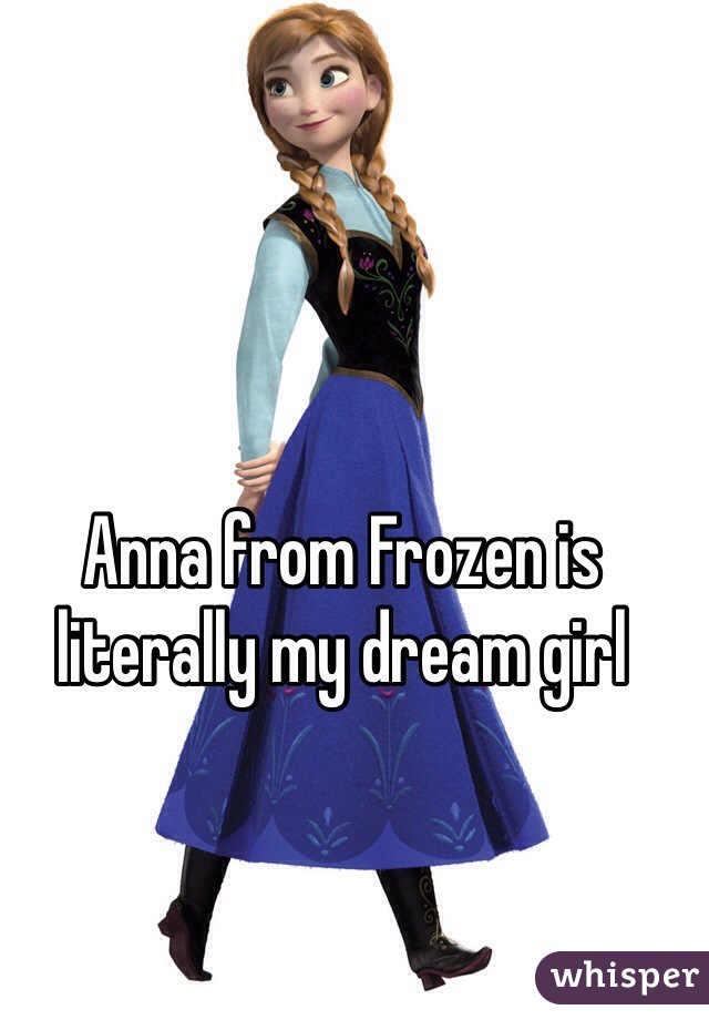 Anna from Frozen is literally my dream girl