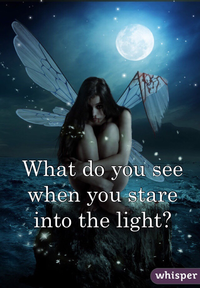 What do you see when you stare into the light?