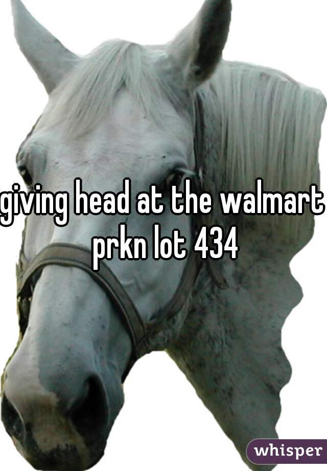 giving head at the walmart prkn lot 434