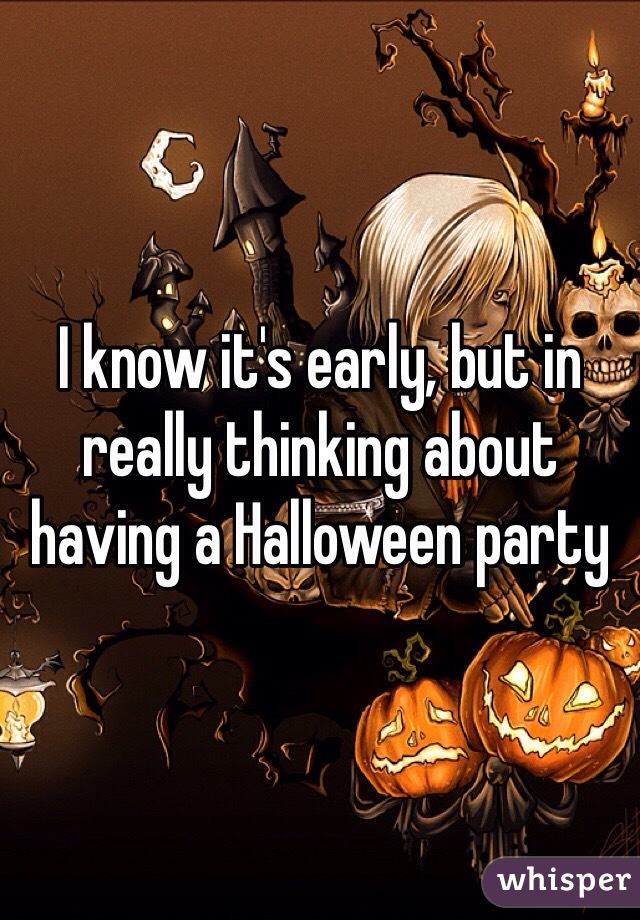I know it's early, but in really thinking about having a Halloween party 