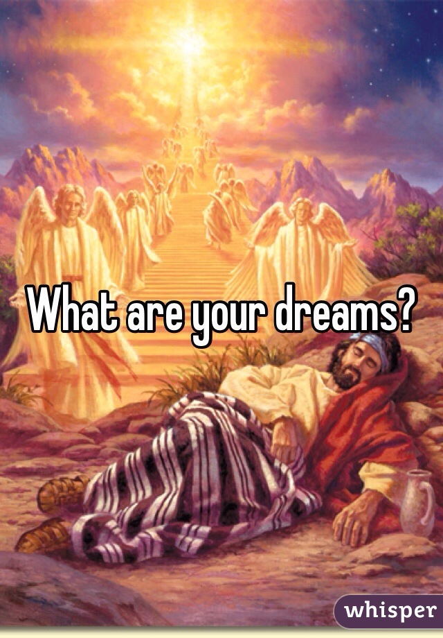 What are your dreams?