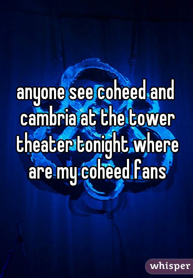 anyone see coheed and cambria at the tower theater tonight where are my coheed fans