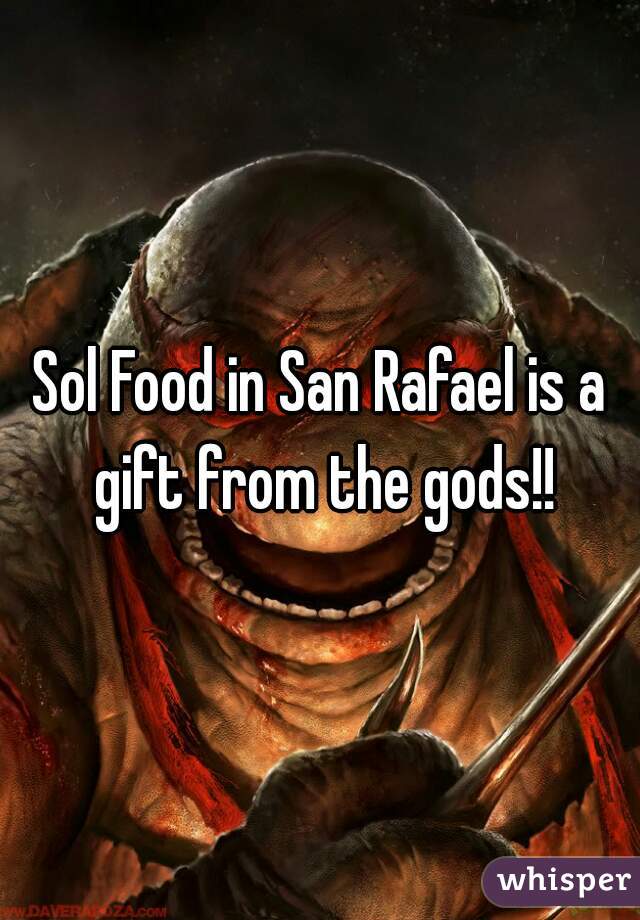 Sol Food in San Rafael is a gift from the gods!!