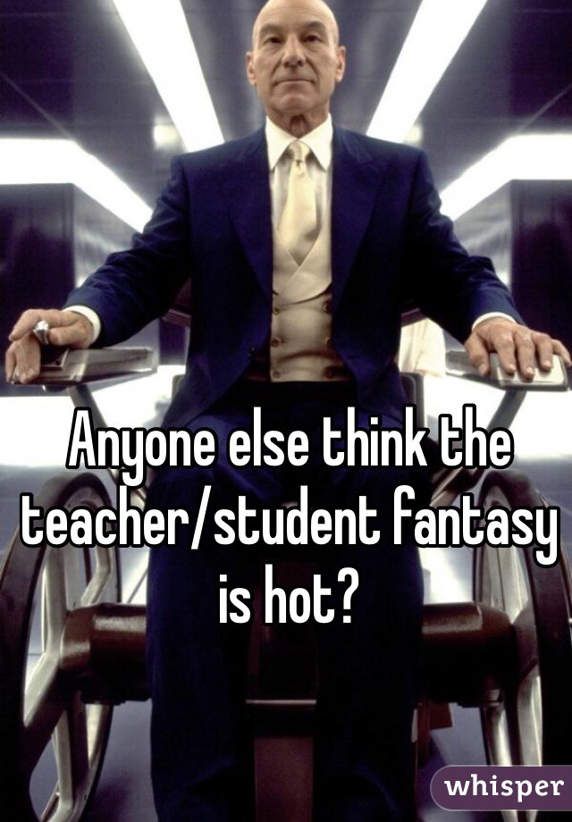 Anyone else think the teacher/student fantasy is hot?