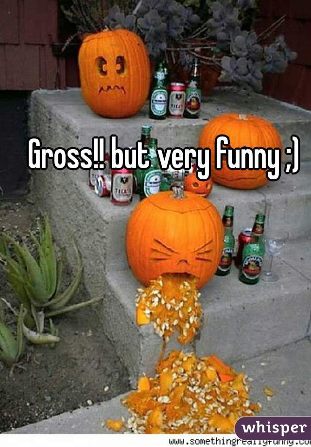 Gross!! but very funny ;)