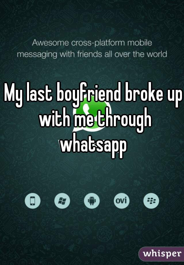 My last boyfriend broke up with me through whatsapp 