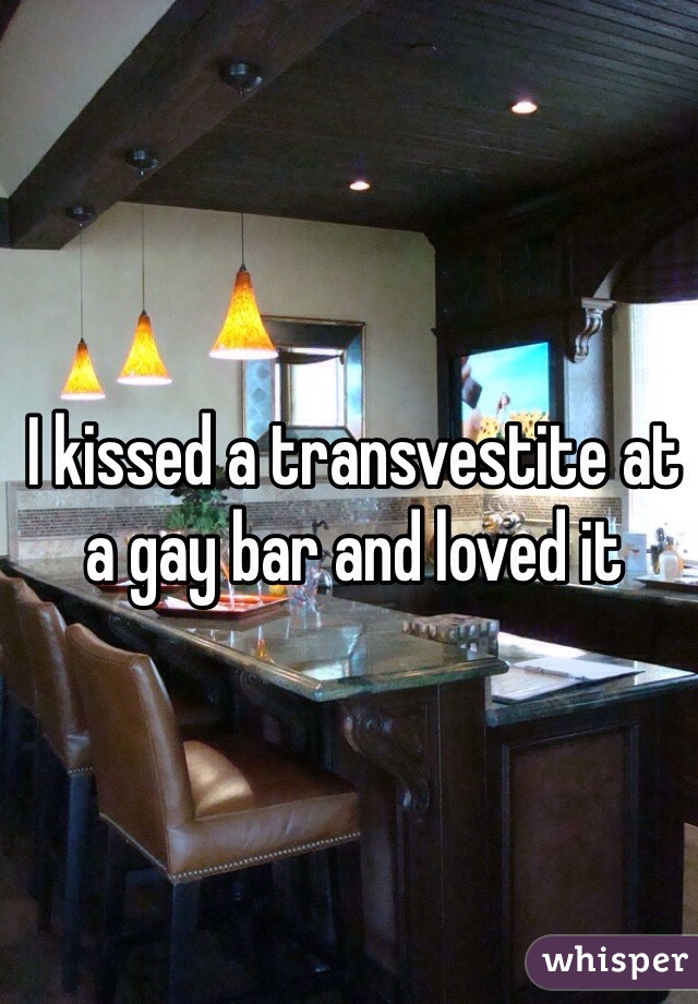 I kissed a transvestite at a gay bar and loved it