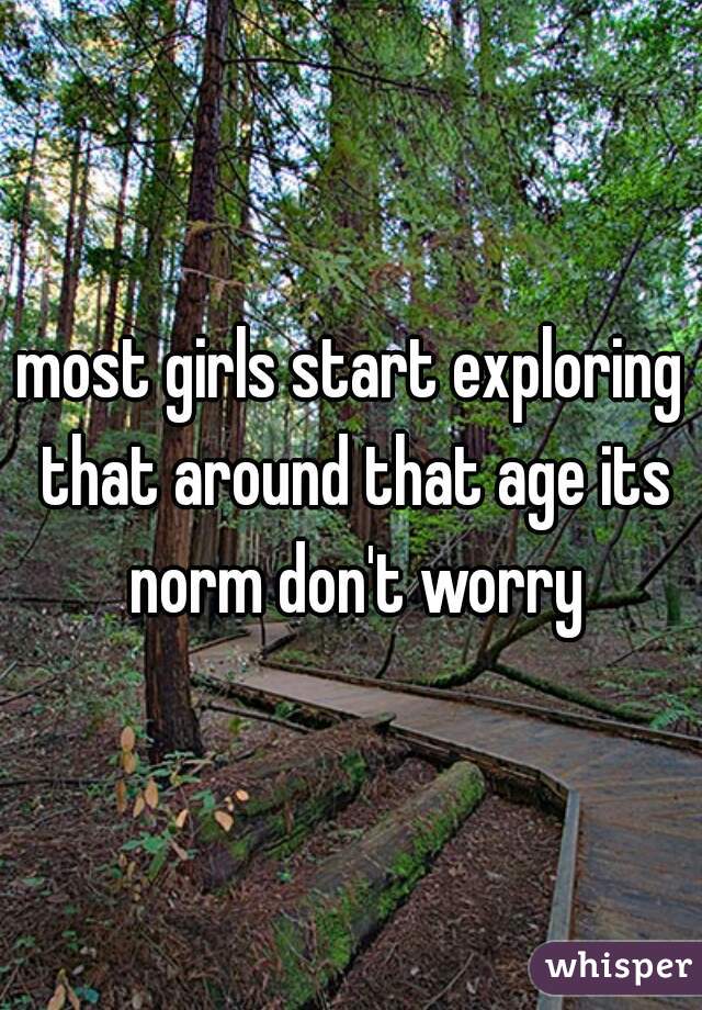 most girls start exploring that around that age its norm don't worry