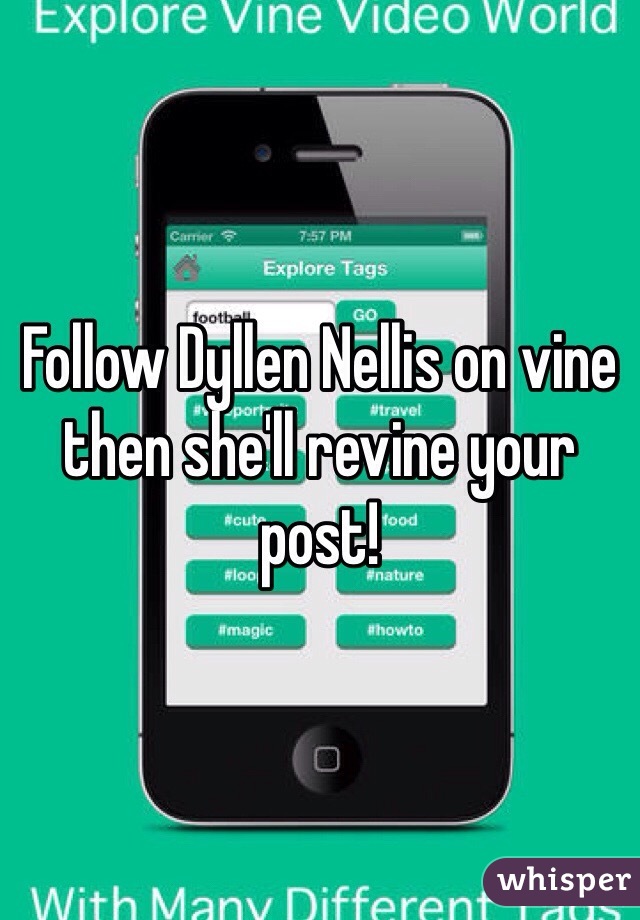 Follow Dyllen Nellis on vine then she'll revine your post!