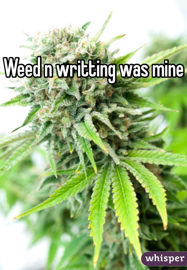 Weed n writting was mine 