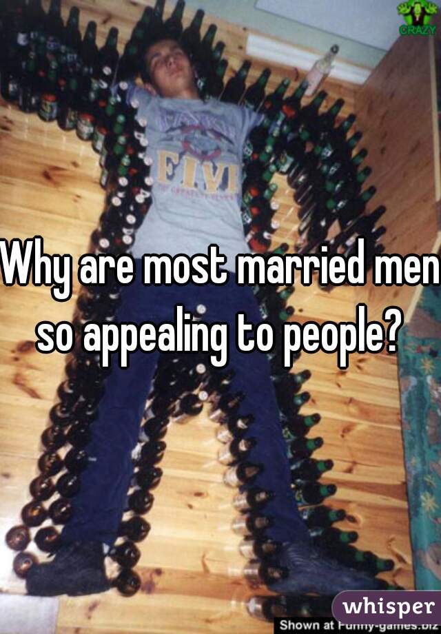Why are most married men so appealing to people? 