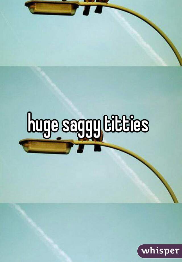 huge saggy titties 