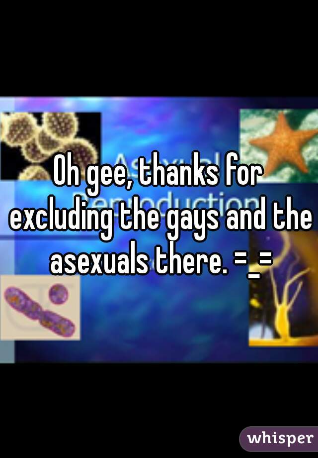 Oh gee, thanks for excluding the gays and the asexuals there. =_=