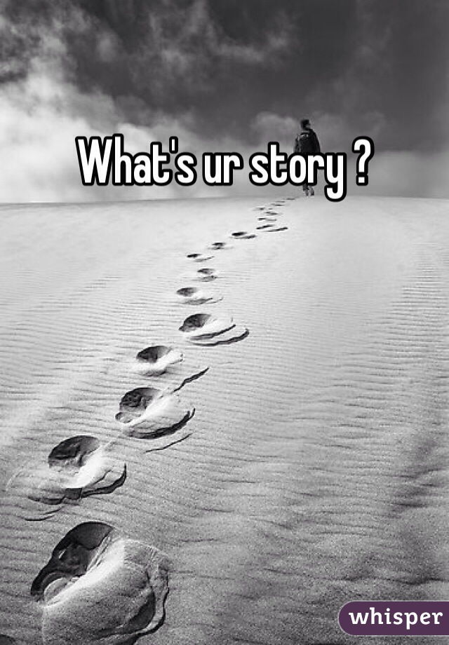 What's ur story ? 