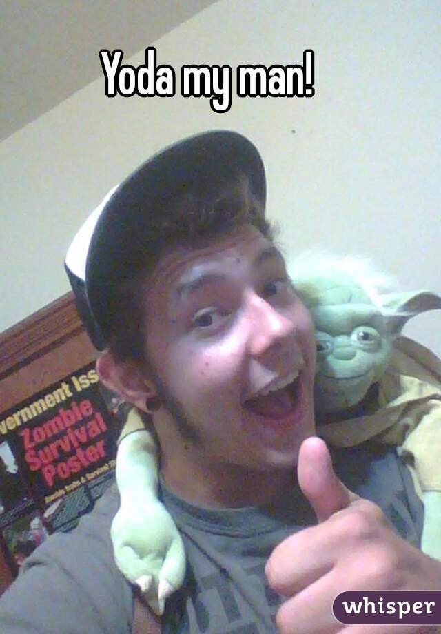 Yoda my man!