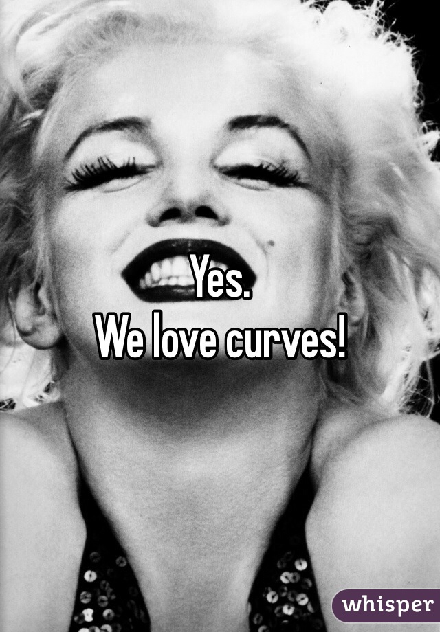 Yes. 
We love curves!