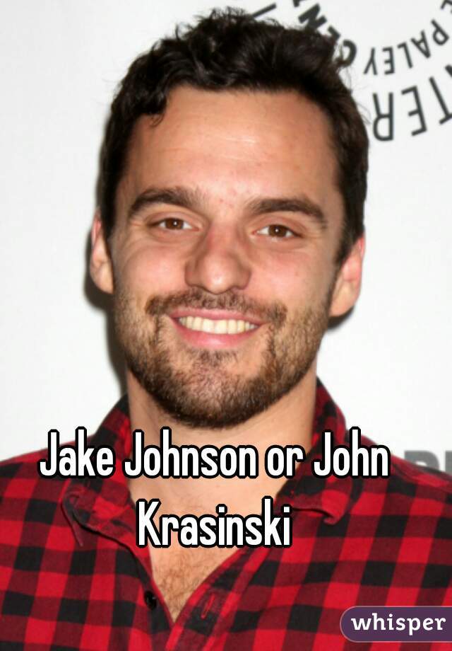 Jake Johnson or John Krasinski 