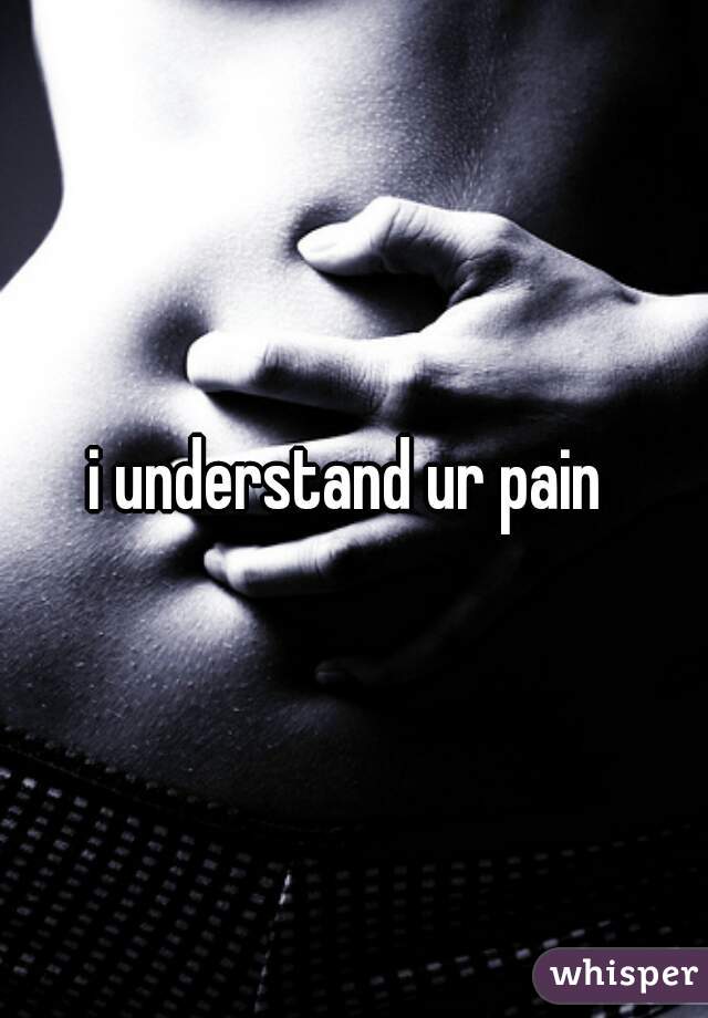 i understand ur pain 