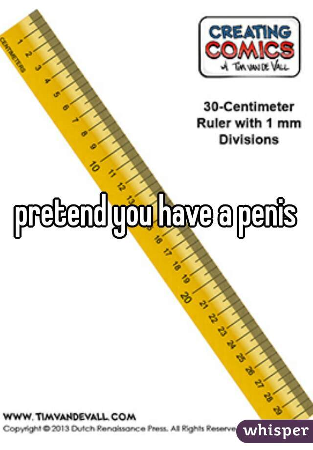 pretend you have a penis