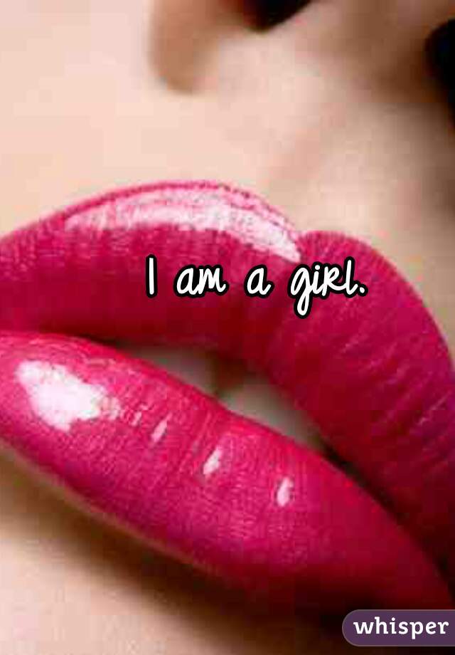 I am a girl.