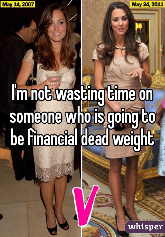 I'm not wasting time on someone who is going to be financial dead weight