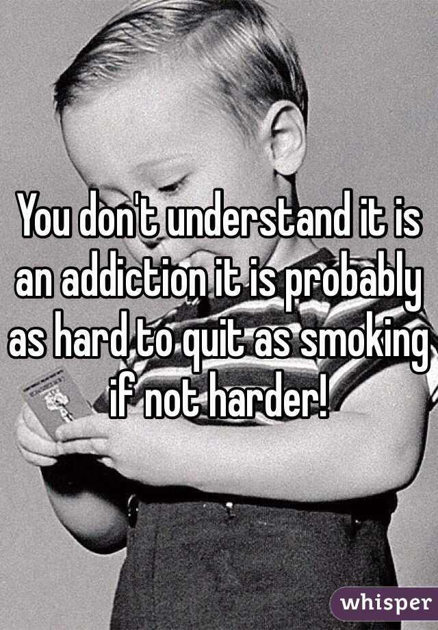 You don't understand it is an addiction it is probably as hard to quit as smoking if not harder!