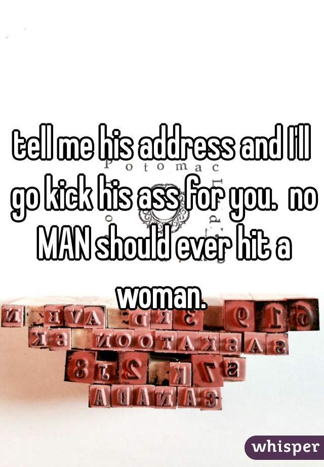 tell me his address and I'll go kick his ass for you.  no MAN should ever hit a woman. 