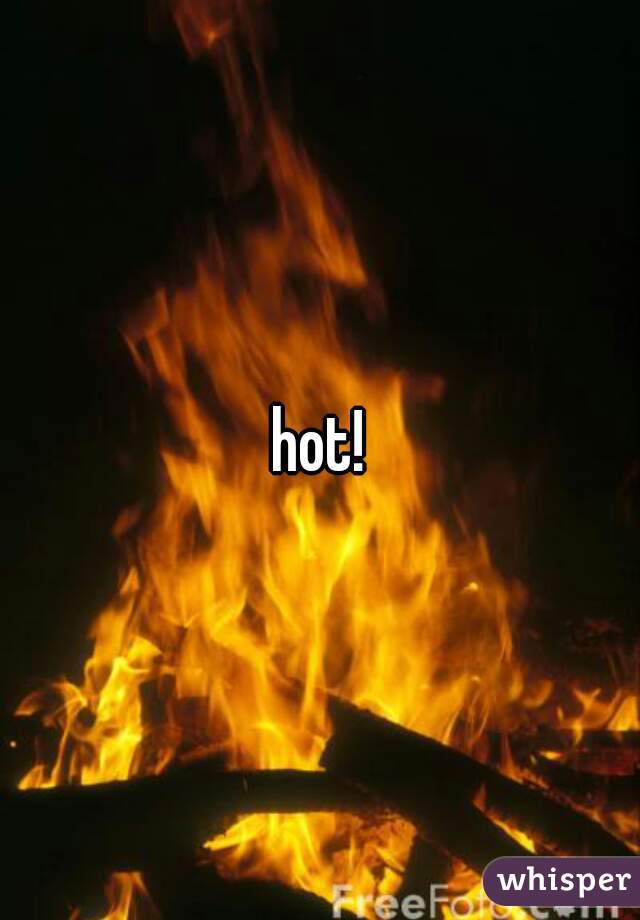 hot!